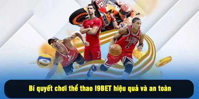 Bí quyết chơi thể thao I9BET hiệu quả và an toàn
