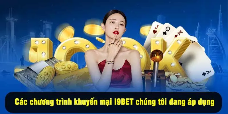 Các chương trình khuyến mại I9BET chúng tôi đang áp dụng