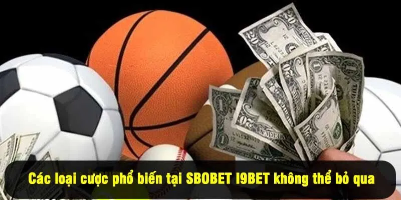 Các loại cược phổ biến tại SBOBET I9BET không thể bỏ qua