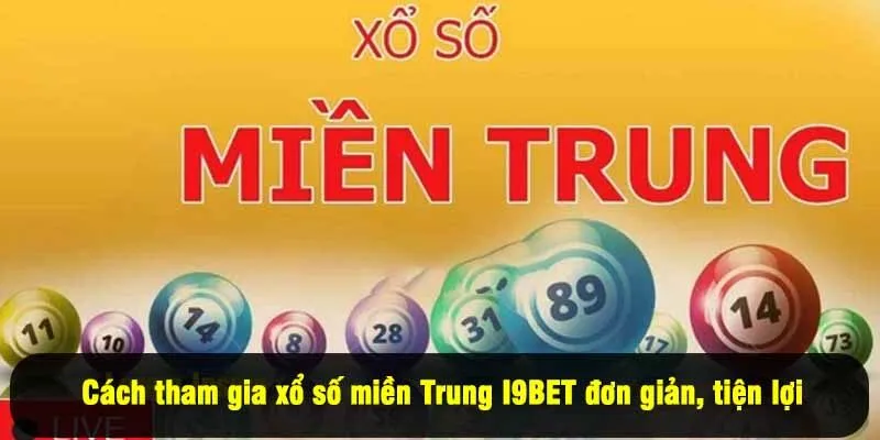 Cách tham gia xổ số miền Trung I9BET đơn giản, tiện lợi