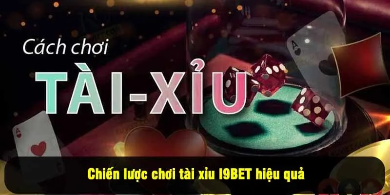 Chiến lược chơi tài xỉu I9BET hiệu quả
