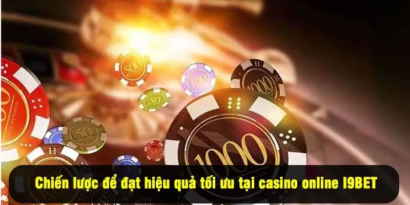 Chiến lược để đạt hiệu quả tối ưu tại casino online I9BET