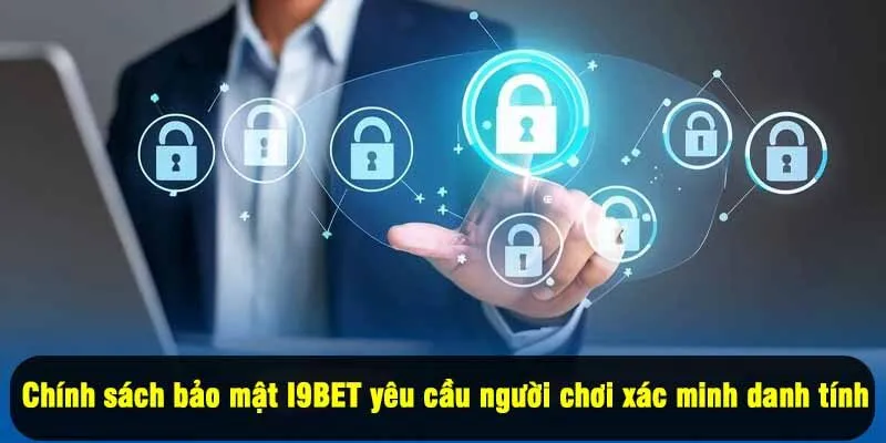 Chính sách bảo mật I9BET yêu cầu người chơi phải xác minh danh tính