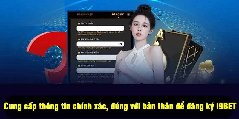 Cung cấp thông tin chính xác, đúng với bản thân để đăng ký I9BET