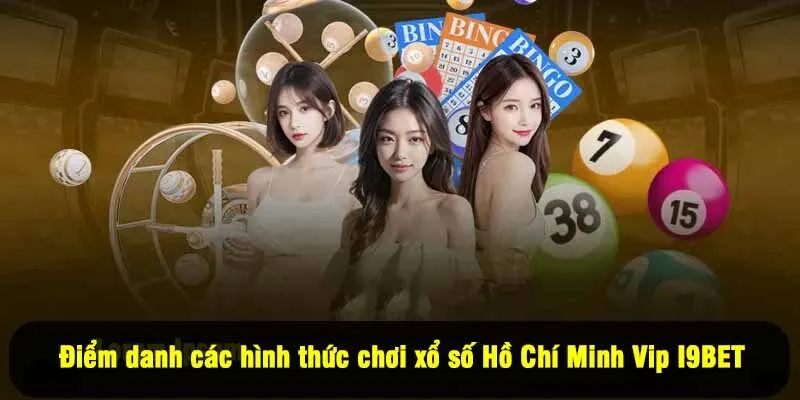 Điểm danh các hình thức chơi xổ số Hồ Chí Minh Vip I9BET