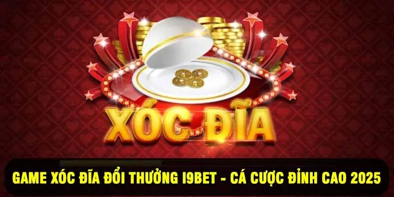 Game Xóc Đĩa Đổi Thưởng I9BET - Cá Cược Đỉnh Cao 2025