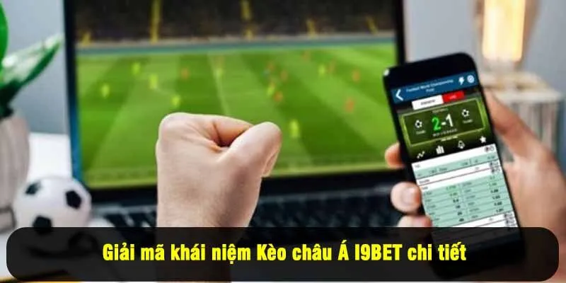 Giải mã khái niệm Kèo châu Á I9BET chi tiết