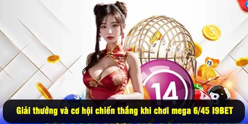 Giải thưởng và cơ hội chiến thắng khi chơi mega 6/45 I9BET