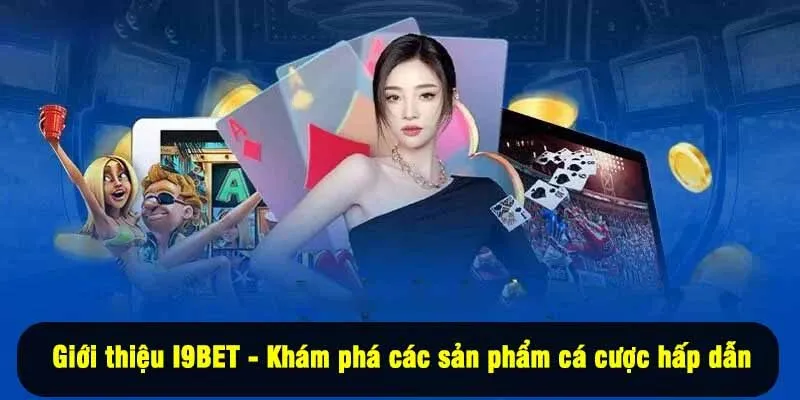 Giới thiệu I9BET - Khám phá các sản phẩm cá cược hấp dẫn