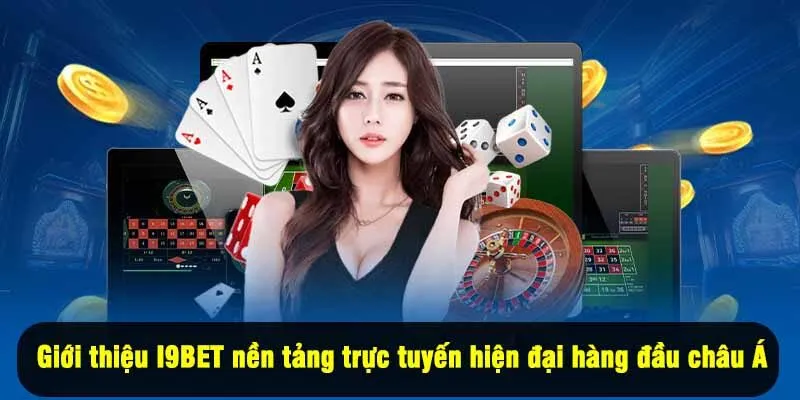 Giới thiệu I9BET nền tảng trực tuyến hiện đại hàng đầu châu Á