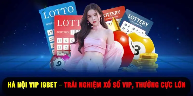 Hà Nội Vip I9BET – Trải Nghiệm Xổ Số VIP, Thưởng Cực Lớn
