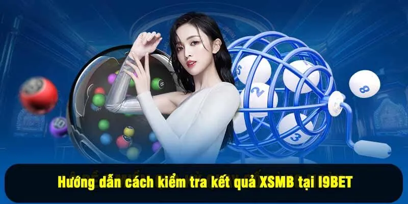 Hướng dẫn cách kiểm tra kết quả XSMB tại I9BET