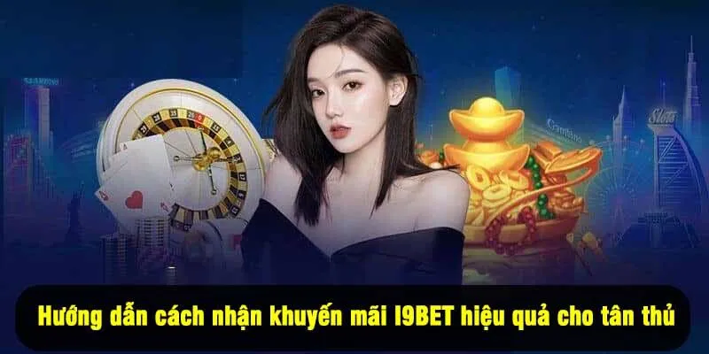 Hướng dẫn cách nhận khuyến mãi I9BET hiệu quả cho tân thủ