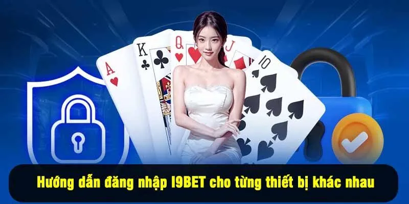 Hướng dẫn đăng nhập I9BET cho từng thiết bị khác nhau