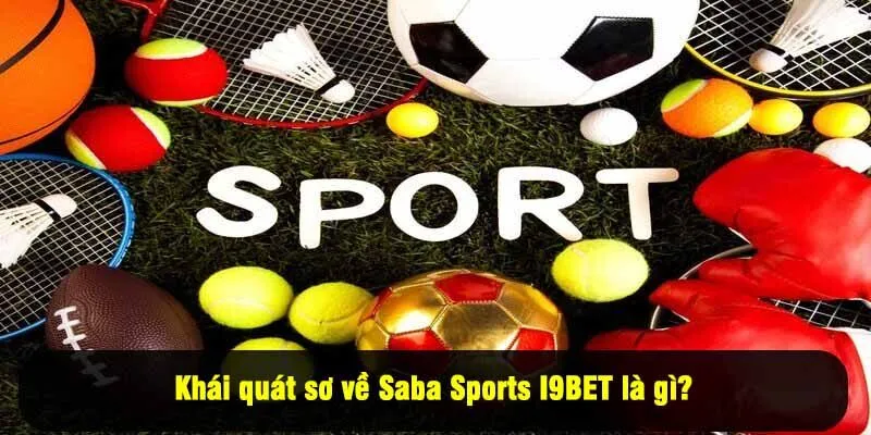 Khái quát sơ về Saba Sports I9BET là gì? 