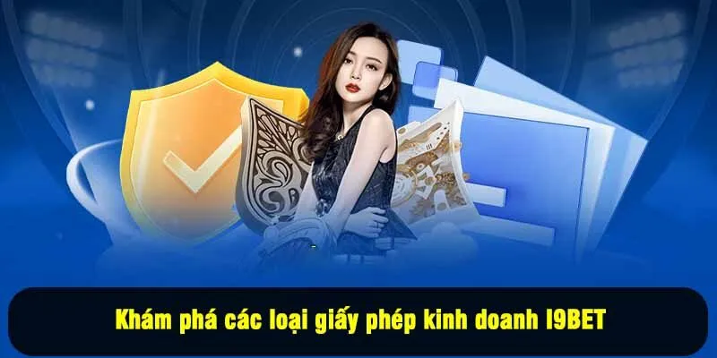 Khám phá các loại giấy phép kinh doanh I9BET