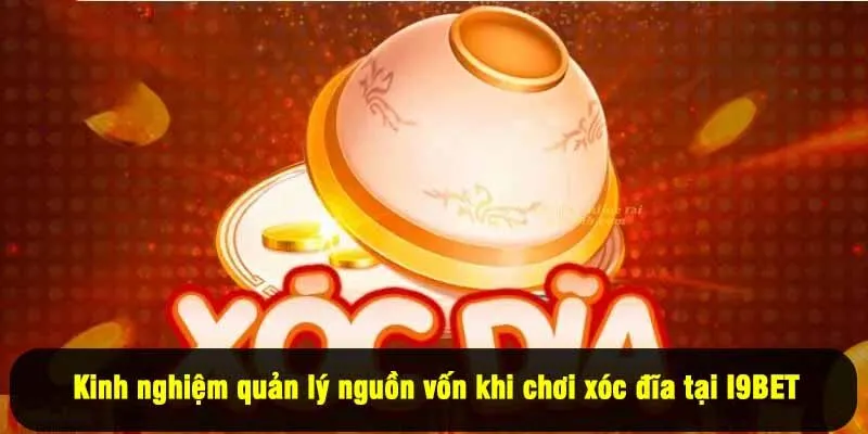 Kinh nghiệm quản lý nguồn vốn khi chơi xóc đĩa đổi thưởng tại I9BET