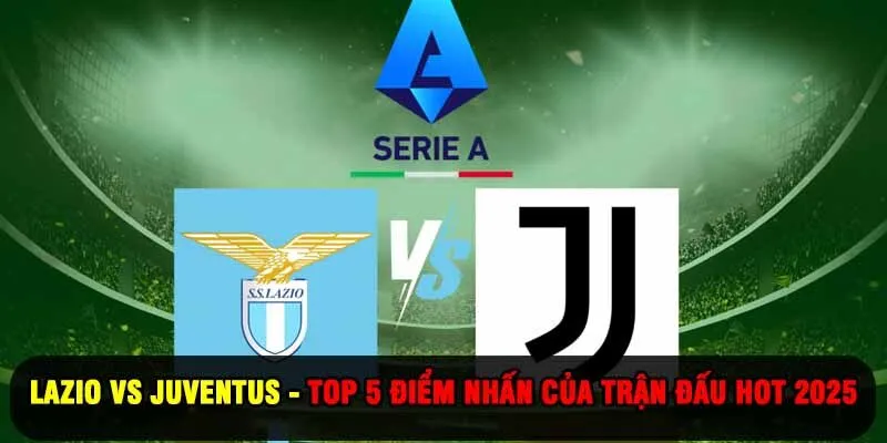 Lazio Vs Juventus - Top 5 Điểm Nhấn Của Trận Đấu Hot 2025