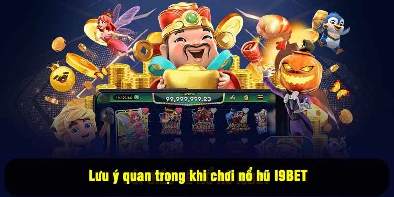 Lưu ý quan trọng khi chơi nổ hũ I9BET