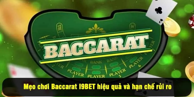 Mẹo chơi Baccarat I9BET hiệu quả và hạn chế rủi ro