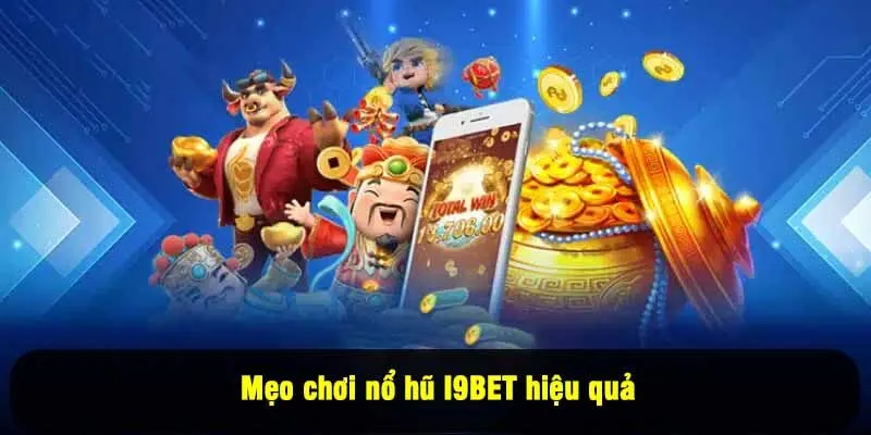 Mẹo chơi nổ hũ I9BET hiệu quả
