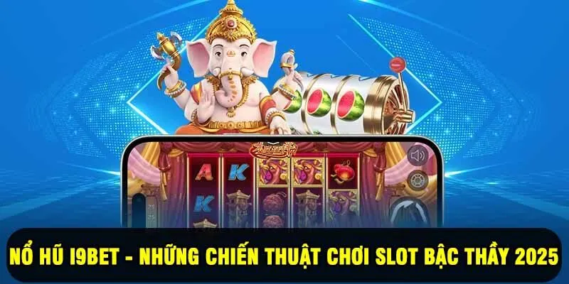 Nổ Hũ I9BET - Những Chiến Thuật Chơi Slot Bậc Thầy 2025