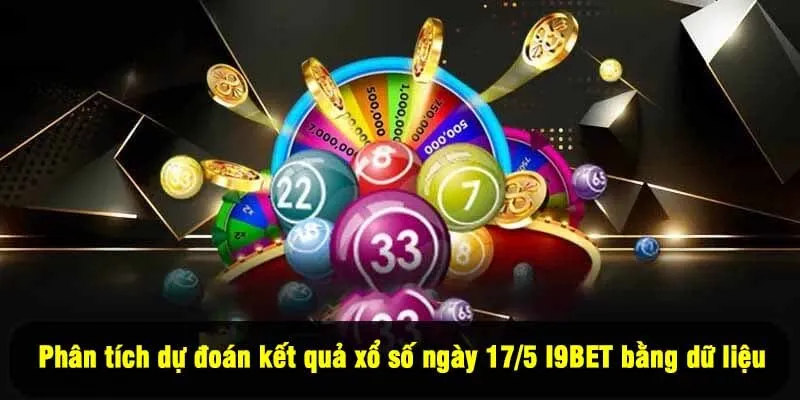 Phân tích dự đoán kết quả xổ số ngày 17/5 I9BET bằng dữ liệu