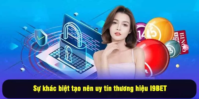 Sự khác biệt tạo nên uy tín thương hiệu I9BET