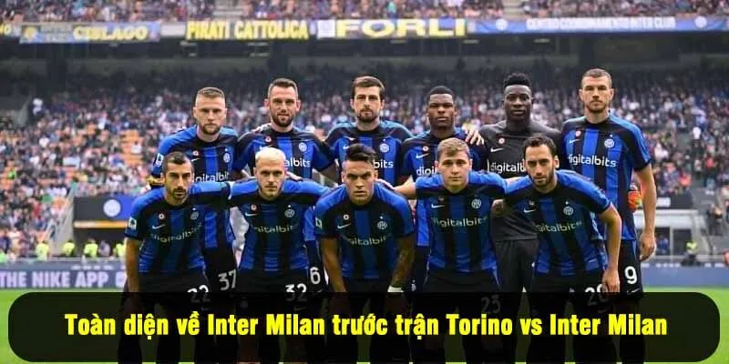 Toàn diện về Inter Milan trước trận Torino vs Inter Milan