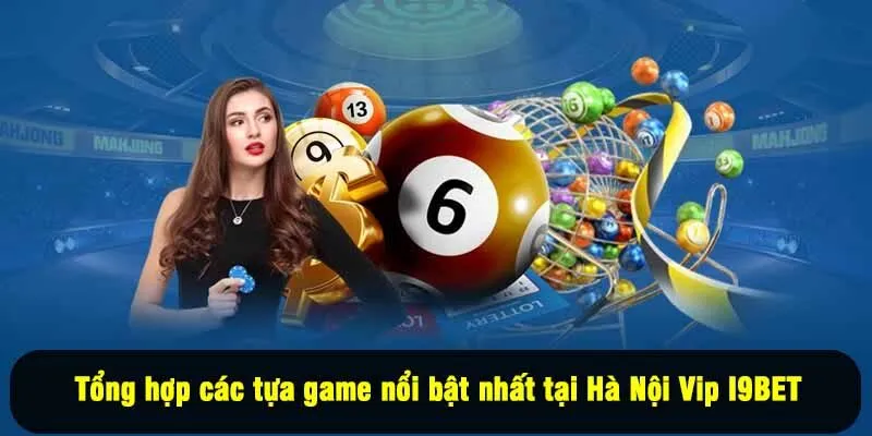 Tổng hợp các tựa game nổi bật nhất tại Hà Nội Vip I9BET