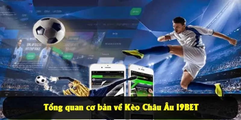 Tổng quan cơ bản về Kèo châu Âu I9BET