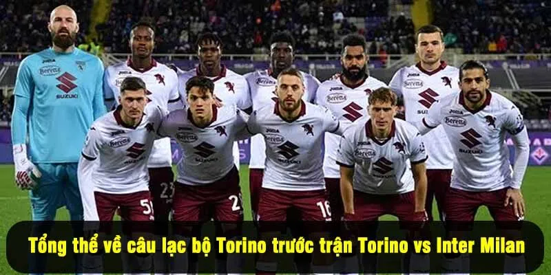 Tổng thể về câu lạc bộ Torino trước trận Torino vs Inter Milan