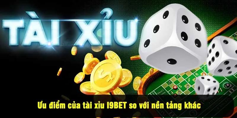 Ưu điểm của tài xỉu I9BET so với nền tảng khác