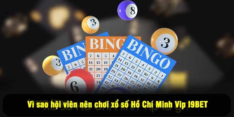 Vì sao hội viên nên chơi xổ số Hồ Chí Minh Vip I9BET